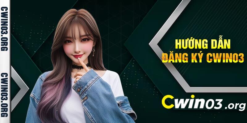 Hướng dẫn đăng ký Cwin03